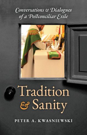 Tradition and Sanity: Conversations and Dialogues of a Post-conciliar Exile