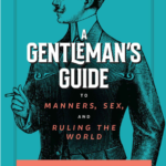 A Gentleman's Guide to Manners, Sex & Ruling The World