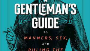A Gentleman's Guide - to Manners, Sex and Ruling The World