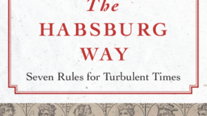 The Habsburg Way: 7 Rules for Turbulent Times