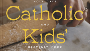 Catholic Kids' Cookbook: Holy Days and Heavenly Food