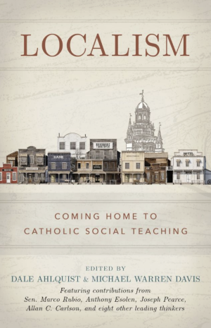 Localism - Coming Home to Catholic Social Teaching