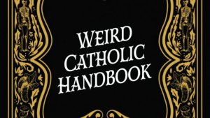 The Weird Catholic Handbook