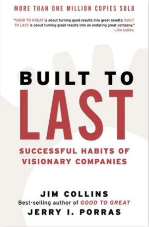 Built To Last: Successful Habits of Visionary Companies